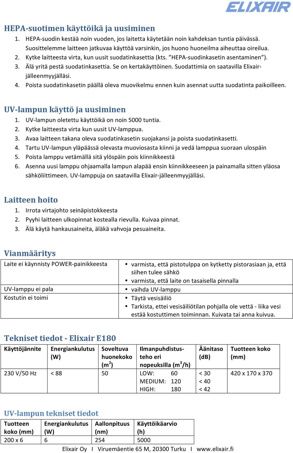 Älä yritä pestä suodatinkasettia. Se on kertakäyttöinen. Suodattimia on saatavilla Elixair- jälleenmyyjälläsi. 4.