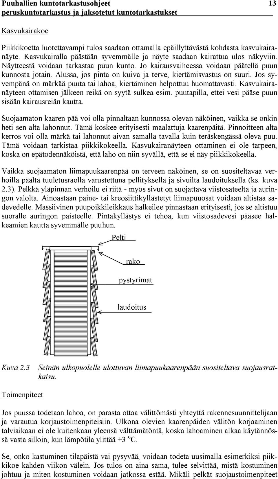 Alussa, jos pinta on kuiva ja terve, kiertämisvastus on suuri. Jos syvempänä on märkää puuta tai lahoa, kiertäminen helpottuu huomattavasti.