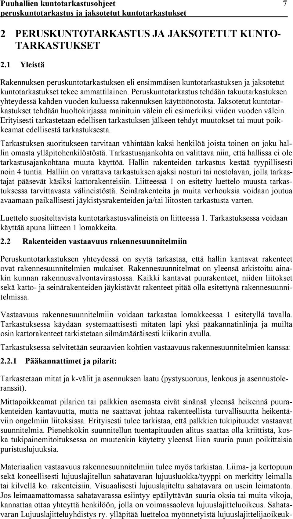 Peruskuntotarkastus tehdään takuutarkastuksen yhteydessä kahden vuoden kuluessa rakennuksen käyttöönotosta.