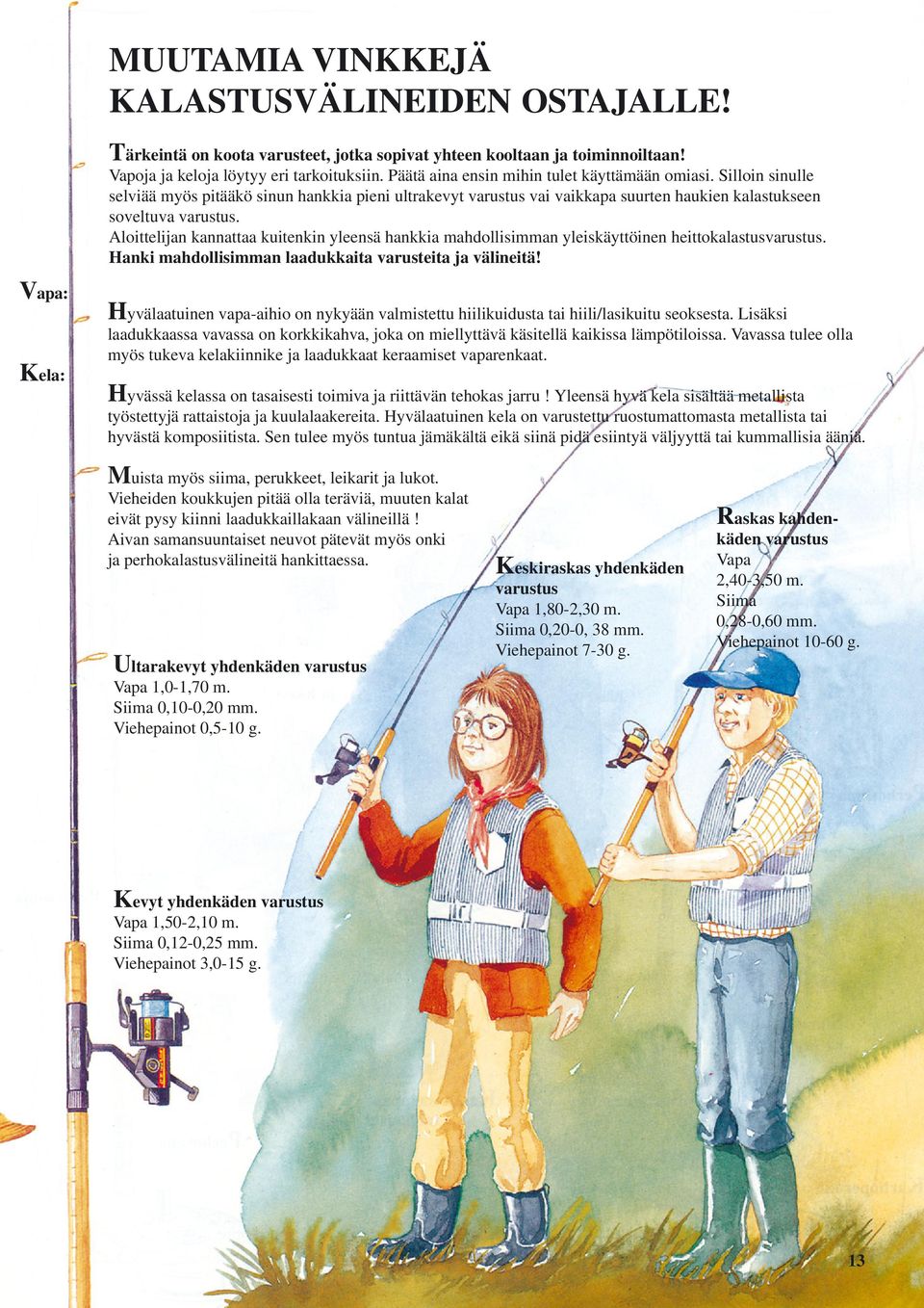 Aloittelijan kannattaa kuitenkin yleensä hankkia mahdollisimman yleiskäyttöinen heittokalastusvarustus. Hanki mahdollisimman laadukkaita varusteita ja välineitä!