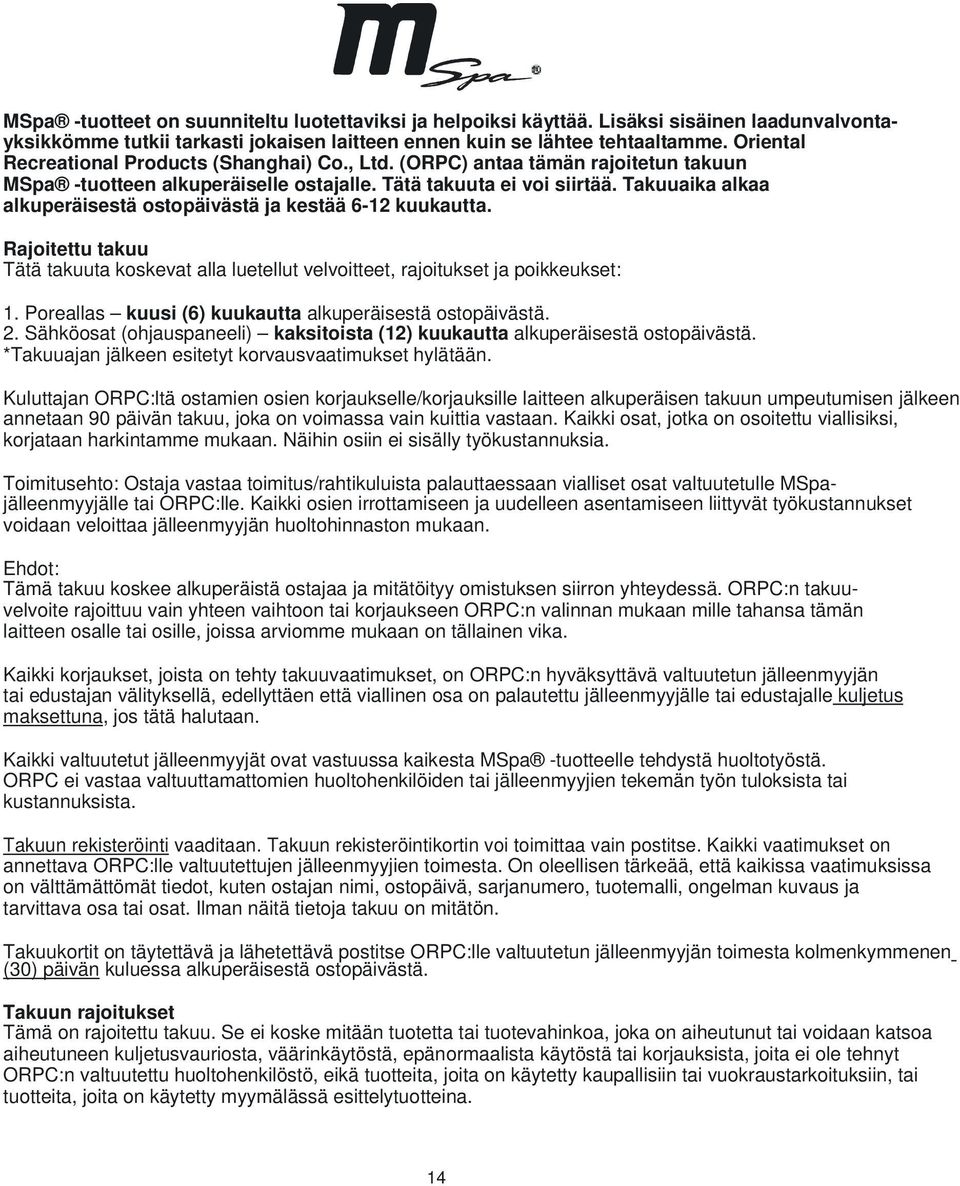 Takuuaika alkaa alkuperäisestä ostopäivästä ja kestää 6-12 kuukautta. Rajoitettu takuu Tätä takuuta koskevat alla luetellut velvoitteet, rajoitukset ja poikkeukset: 1.