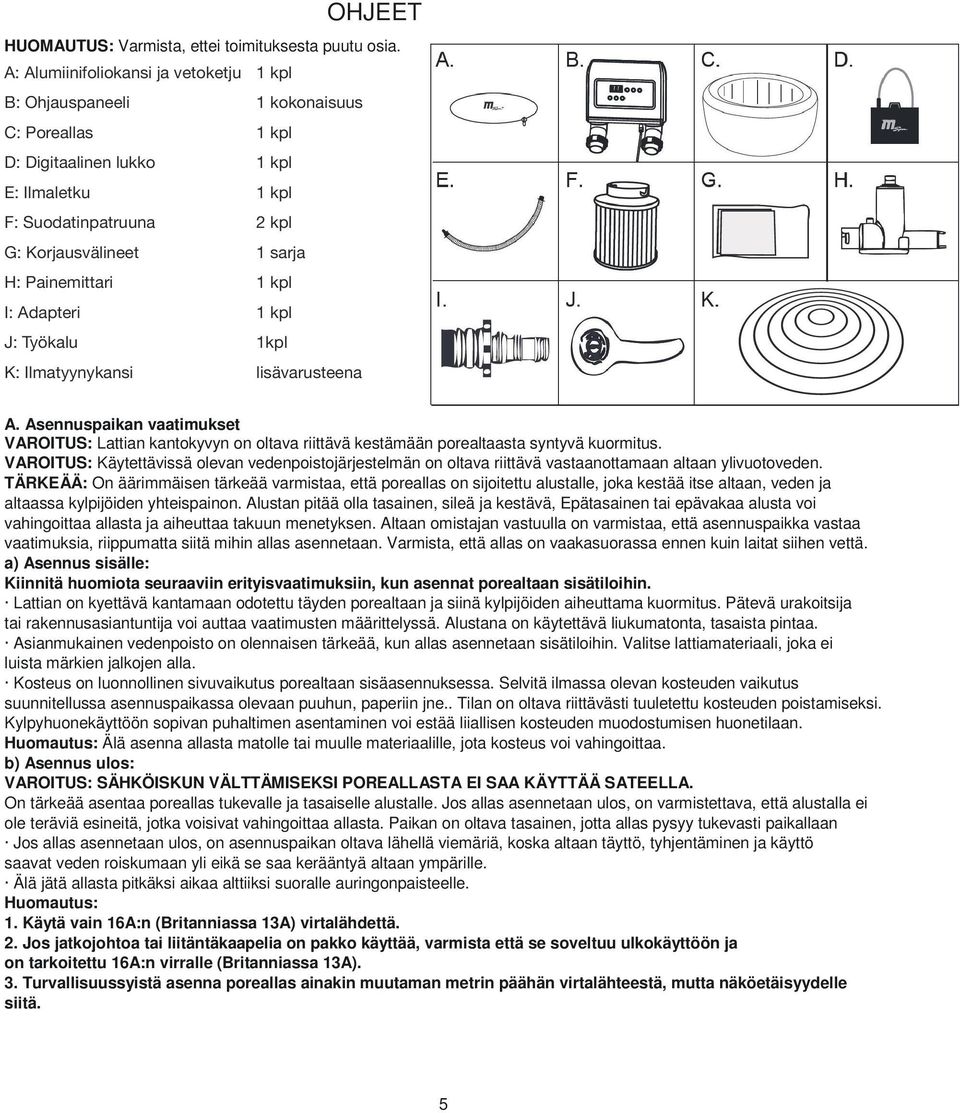 1 kpl E: Ilmaletku 1 kpl F: Ilmaletku 1 kpl F: G: Suodatinpatruuna Suodatinpatruuna 2 2 kpl kpl G: H: Tyhjennysletku Korjausvälineet 1 sarja kpl H: I: Korjausvälineet Painemittari 1 kpl sarja I: J: