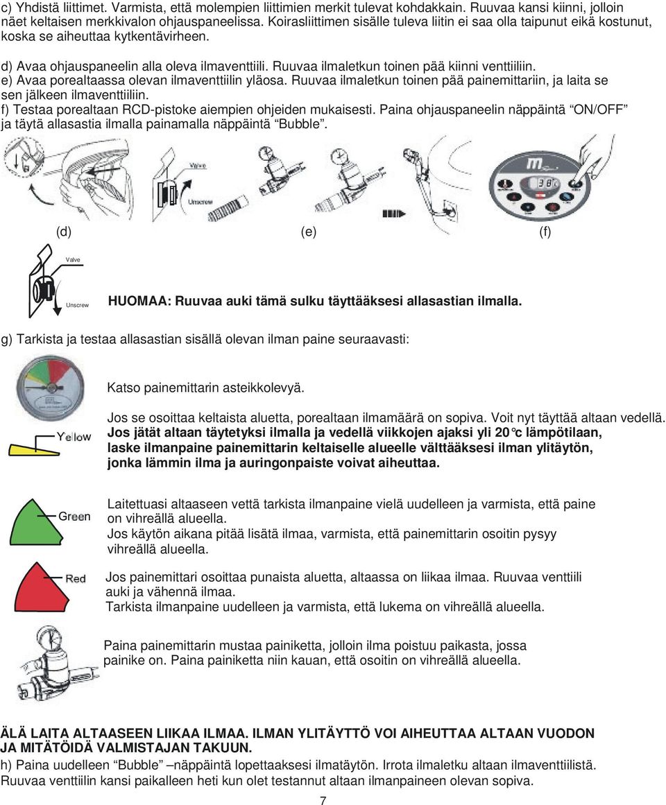 Ruuvaa ilmaletkun toinen pää kiinni venttiiliin. e) Avaa porealtaassa olevan ilmaventtiilin yläosa. Ruuvaa ilmaletkun toinen pää painemittariin, ja laita se sen jälkeen ilmaventtiiliin.