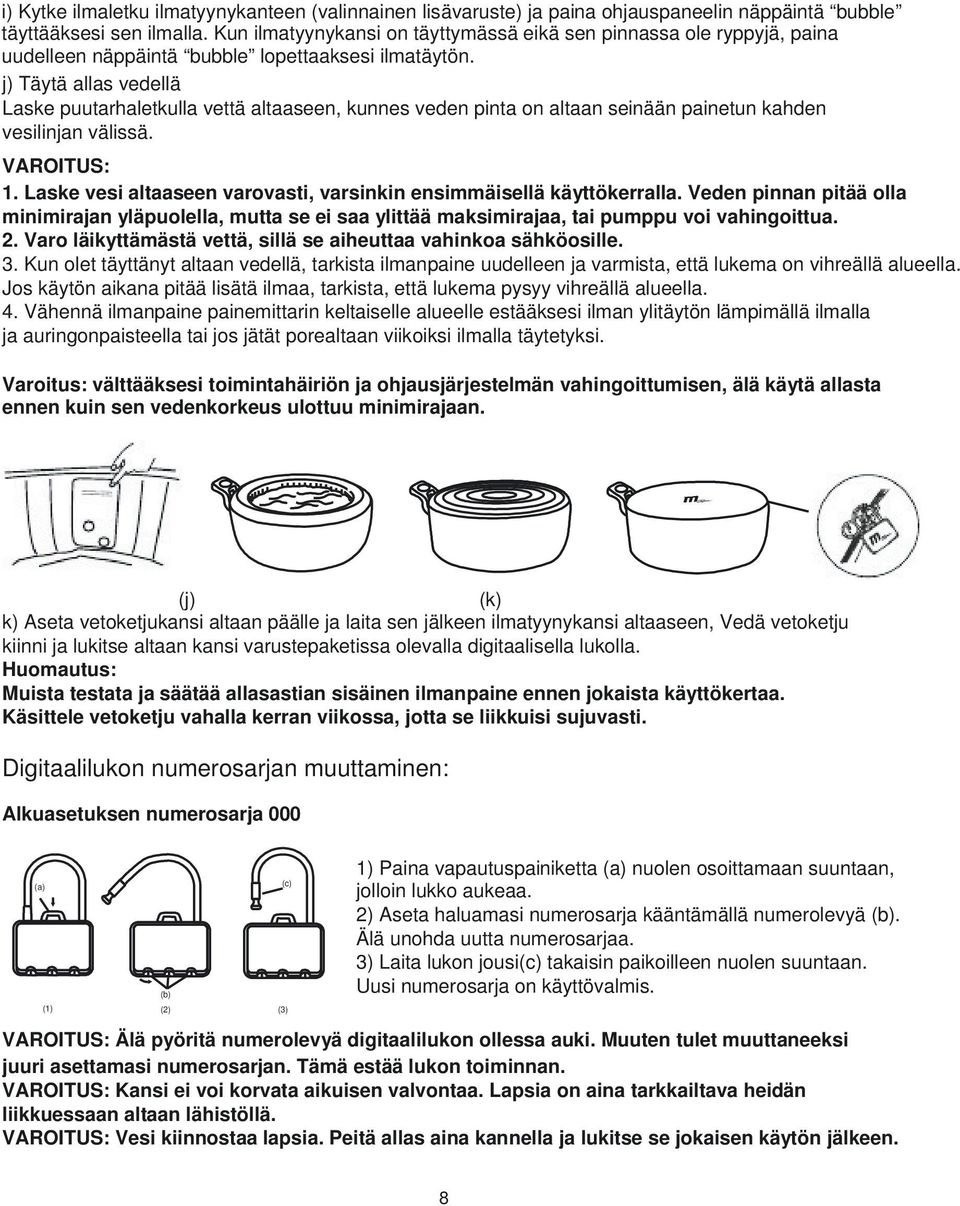 j) Täytä allas vedellä Laske puutarhaletkulla vettä altaaseen, kunnes veden pinta on altaan seinään painetun kahden vesilinjan välissä. VAROITUS: 1.