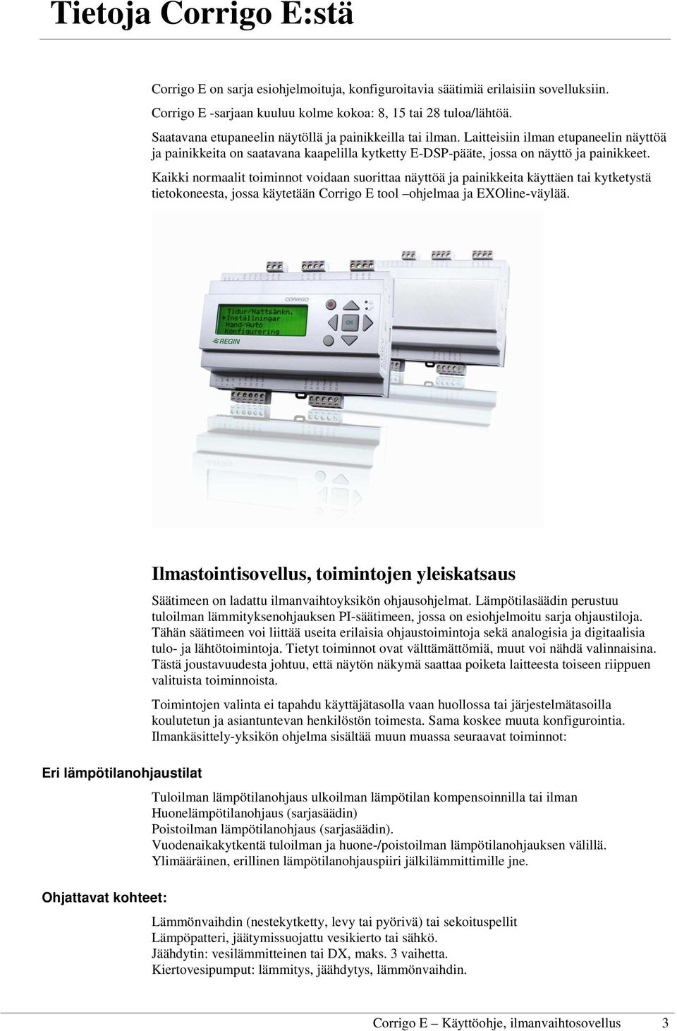 Kaikki normaalit toiminnot voidaan suorittaa näyttöä ja painikkeita käyttäen tai kytketystä tietokoneesta, jossa käytetään Corrigo E tool ohjelmaa ja EXOline-väylää.