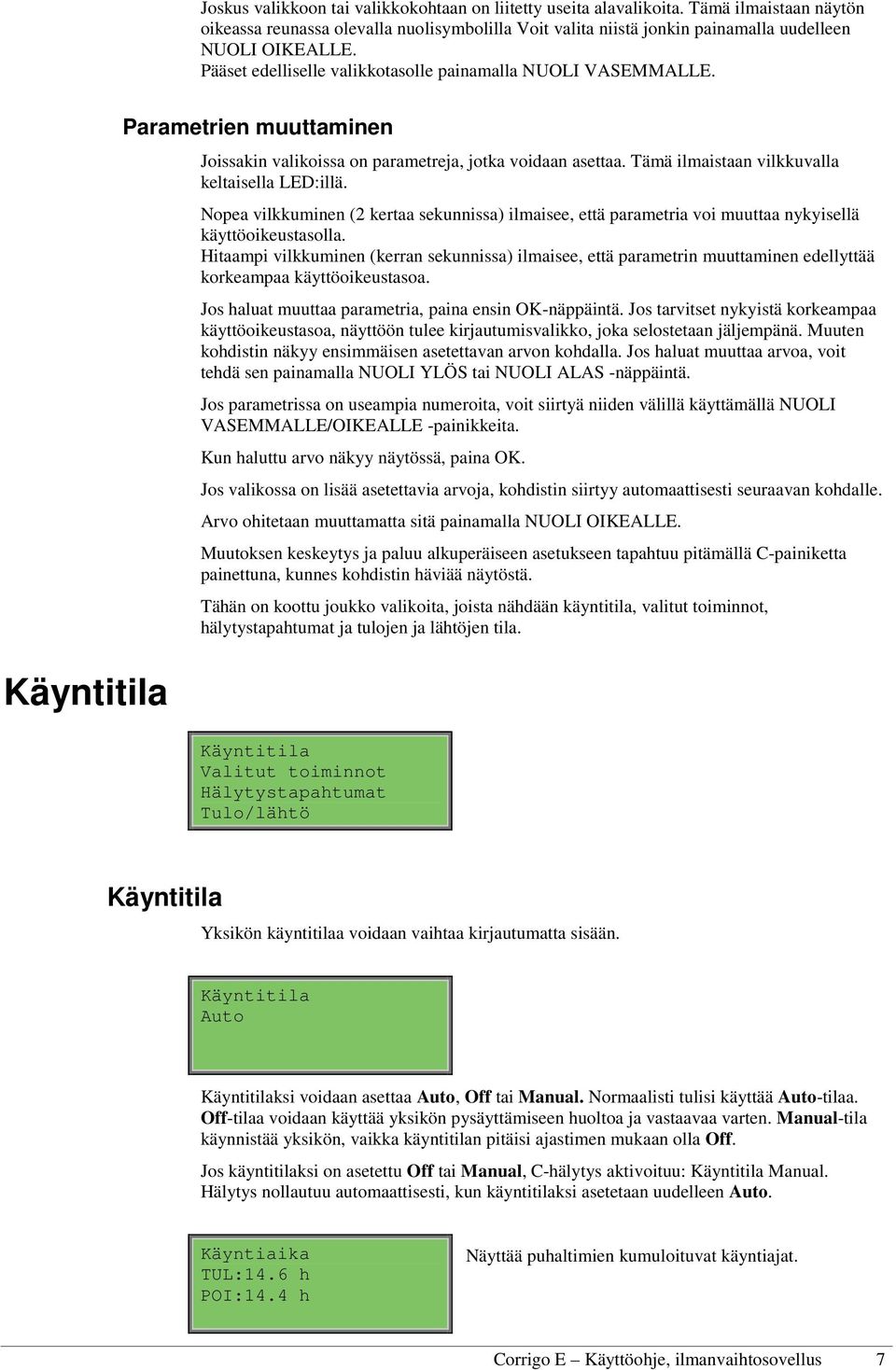 Tämä ilmaistaan vilkkuvalla keltaisella LED:illä. Nopea vilkkuminen (2 kertaa sekunnissa) ilmaisee, että parametria voi muuttaa nykyisellä käyttöoikeustasolla.