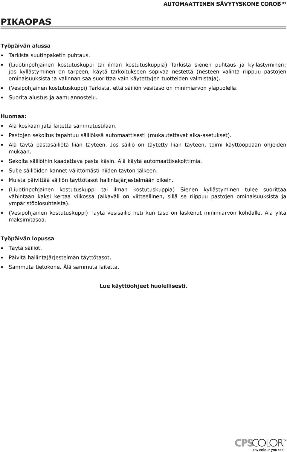 pastojen ominaisuuksista ja valinnan saa suorittaa vain käytettyjen tuotteiden valmistaja). (Vesipohjainen kostutuskuppi) Tarkista, että säiliön vesitaso on minimiarvon yläpuolella.