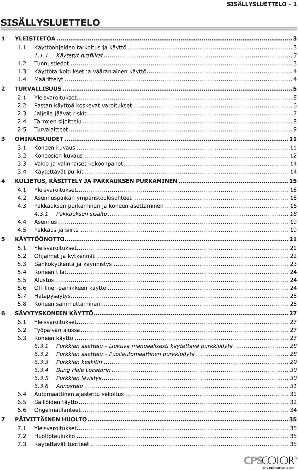 ..9 3 ominaisuudet...11 3.1 Koneen kuvaus... 11 3.2 Koneosien kuvaus... 12 3.3 Vakio ja valinnaiset kokoonpanot... 14 3.4 Käytettävät purkit... 14 4 KULJETUS, käsittely ja pakkauksen purkaminen...15 4.