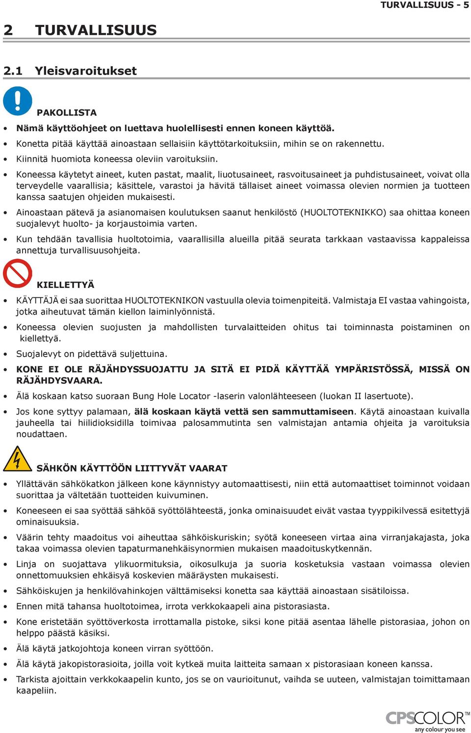 Koneessa käytetyt aineet, kuten pastat, maalit, liuotusaineet, rasvoitusaineet ja puhdistusaineet, voivat olla terveydelle vaarallisia; käsittele, varastoi ja hävitä tällaiset aineet voimassa olevien