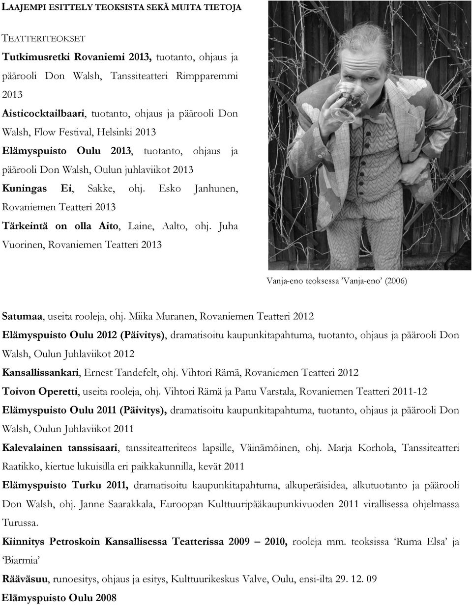 Esko Janhunen, Rovaniemen Teatteri 2013 Tärkeintä on olla Aito, Laine, Aalto, ohj. Juha Vuorinen, Rovaniemen Teatteri 2013 Vanja-eno teoksessa Vanja-eno (2006) Satumaa, useita rooleja, ohj.