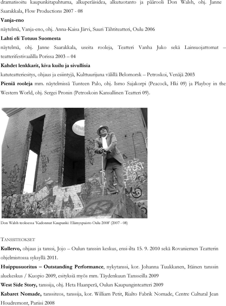Janne Saarakkala, useita rooleja, Teatteri Vanha Juko sekä Lainsuojattomat teatterifestivaalilla Porissa 2003 04 Kahdet lenkkarit, kiva kuilu ja sivullisia katuteatteriesitys, ohjaus ja esiintyjä,
