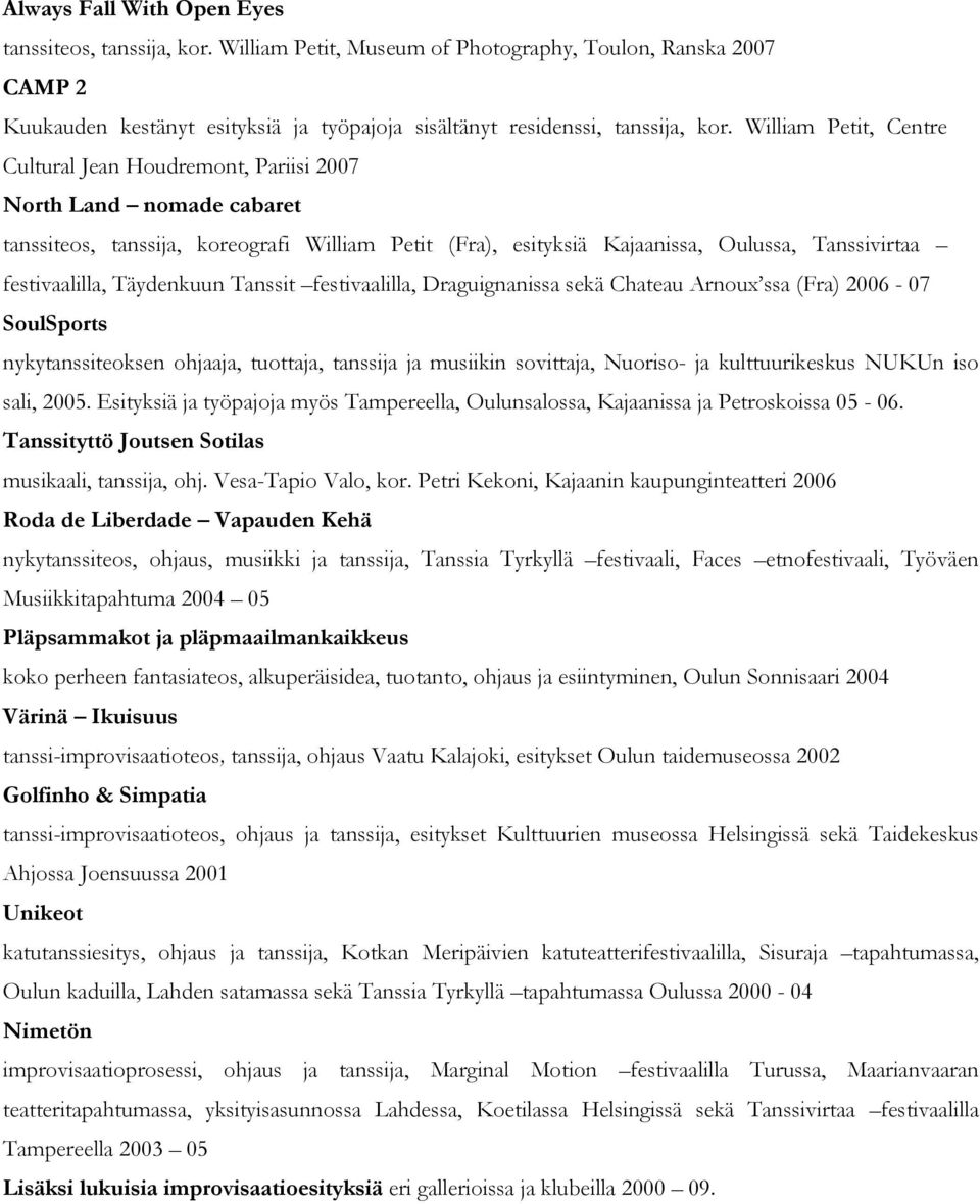Täydenkuun Tanssit festivaalilla, Draguignanissa sekä Chateau Arnoux ssa (Fra) 2006-07 SoulSports nykytanssiteoksen ohjaaja, tuottaja, tanssija ja musiikin sovittaja, Nuoriso- ja kulttuurikeskus