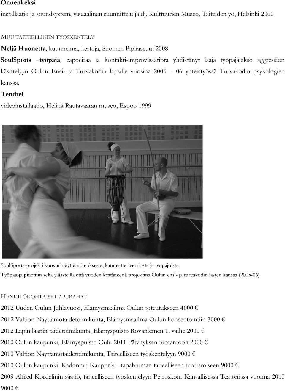 Turvakodin psykologien kanssa. Tendrel videoinstallaatio, Helinä Rautavaaran museo, Espoo 1999 SoulSports-projekti koostui näyttämöteoksesta, katuteatteriversiosta ja työpajoista.