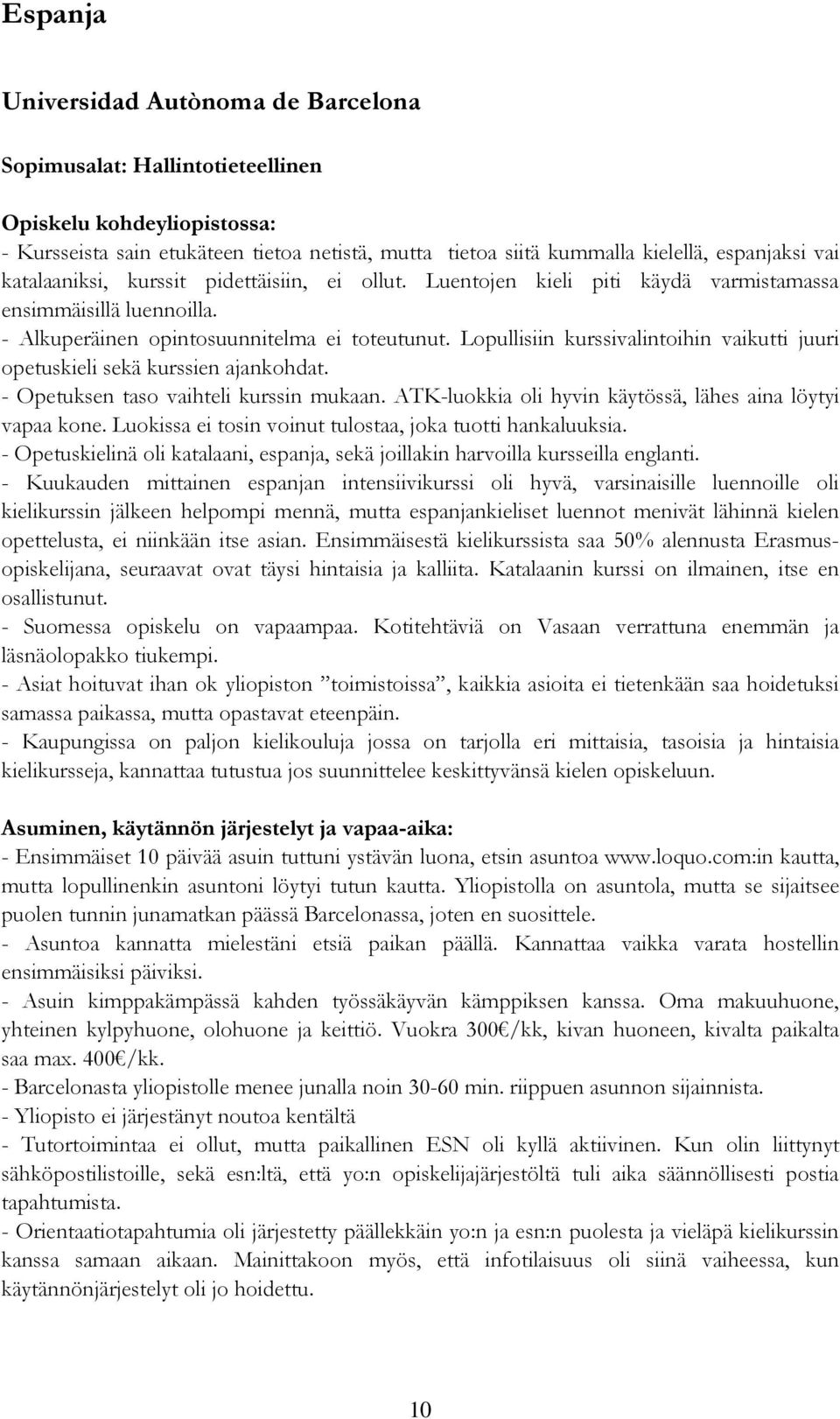 Lopullisiin kurssivalintoihin vaikutti juuri opetuskieli sekä kurssien ajankohdat. - Opetuksen taso vaihteli kurssin mukaan. ATK-luokkia oli hyvin käytössä, lähes aina löytyi vapaa kone.