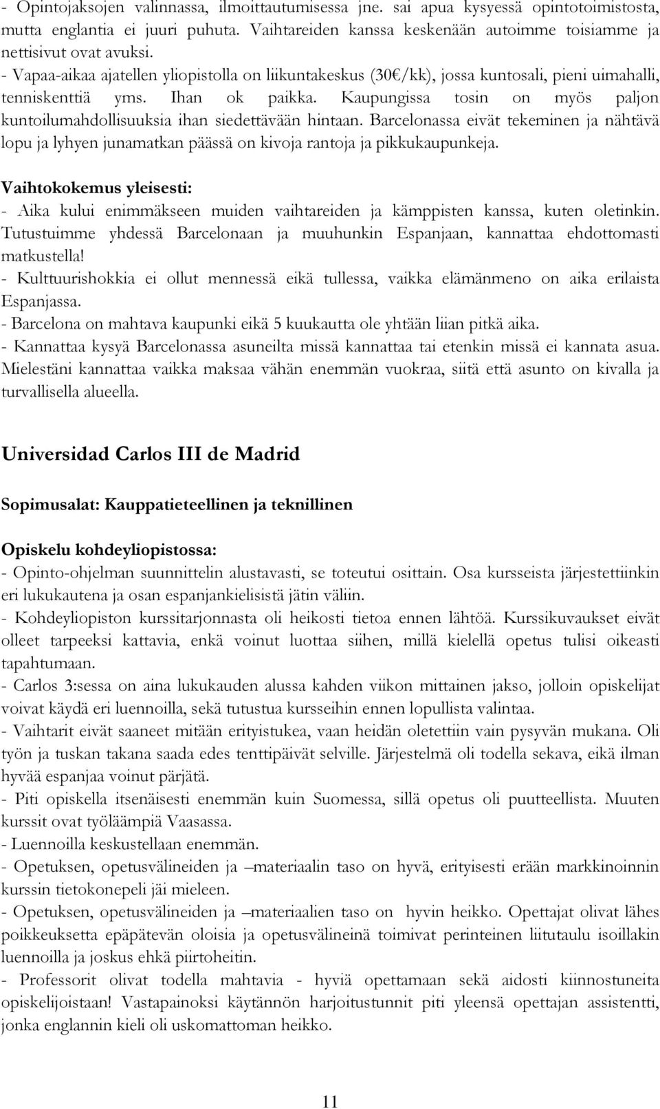 Kaupungissa tosin on myös paljon kuntoilumahdollisuuksia ihan siedettävään hintaan. Barcelonassa eivät tekeminen ja nähtävä lopu ja lyhyen junamatkan päässä on kivoja rantoja ja pikkukaupunkeja.