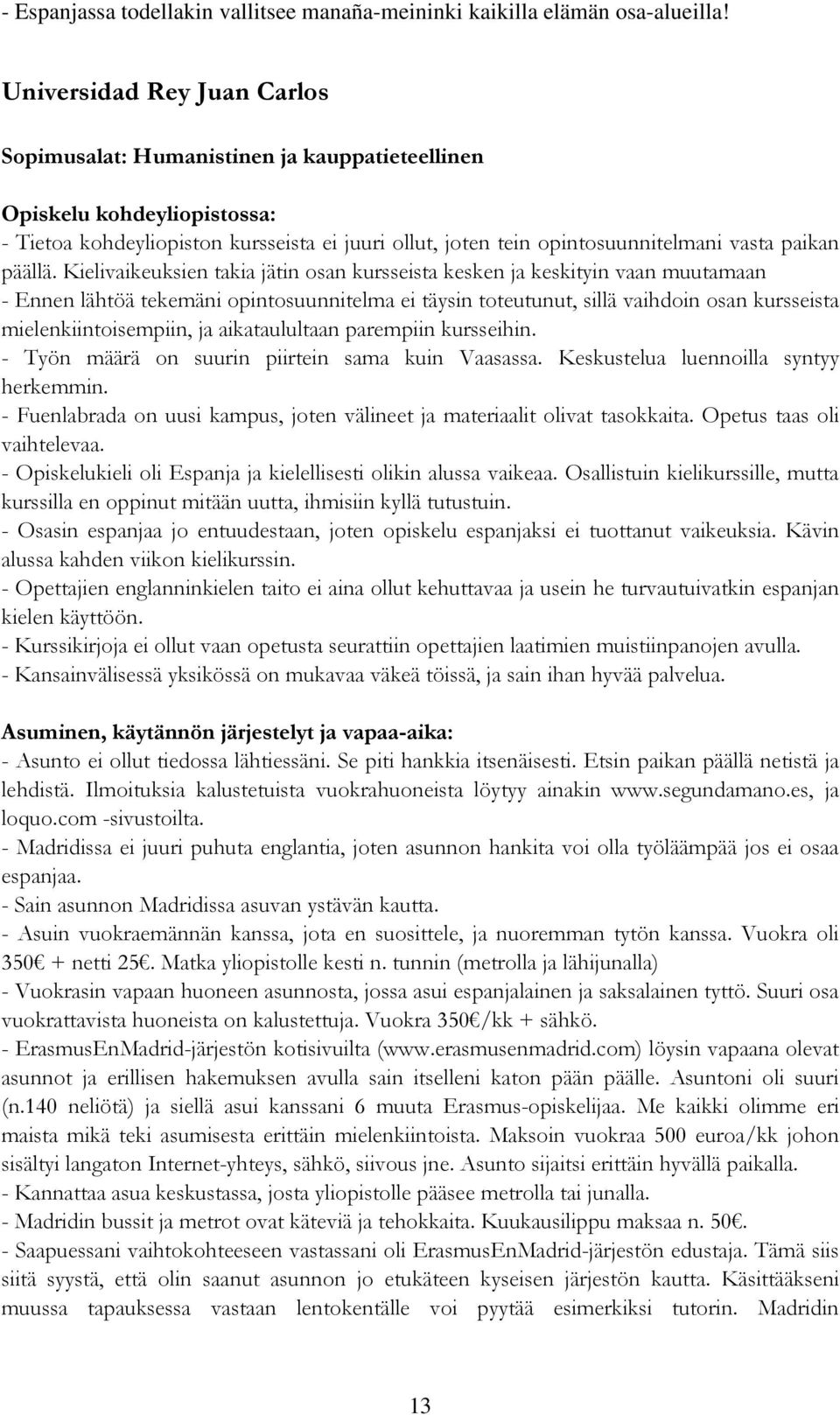 Kielivaikeuksien takia jätin osan kursseista kesken ja keskityin vaan muutamaan - Ennen lähtöä tekemäni opintosuunnitelma ei täysin toteutunut, sillä vaihdoin osan kursseista mielenkiintoisempiin, ja