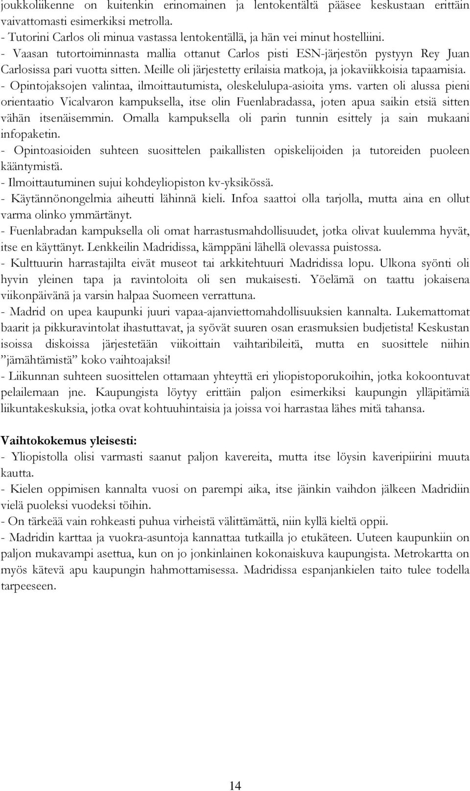 Meille oli järjestetty erilaisia matkoja, ja jokaviikkoisia tapaamisia. - Opintojaksojen valintaa, ilmoittautumista, oleskelulupa-asioita yms.