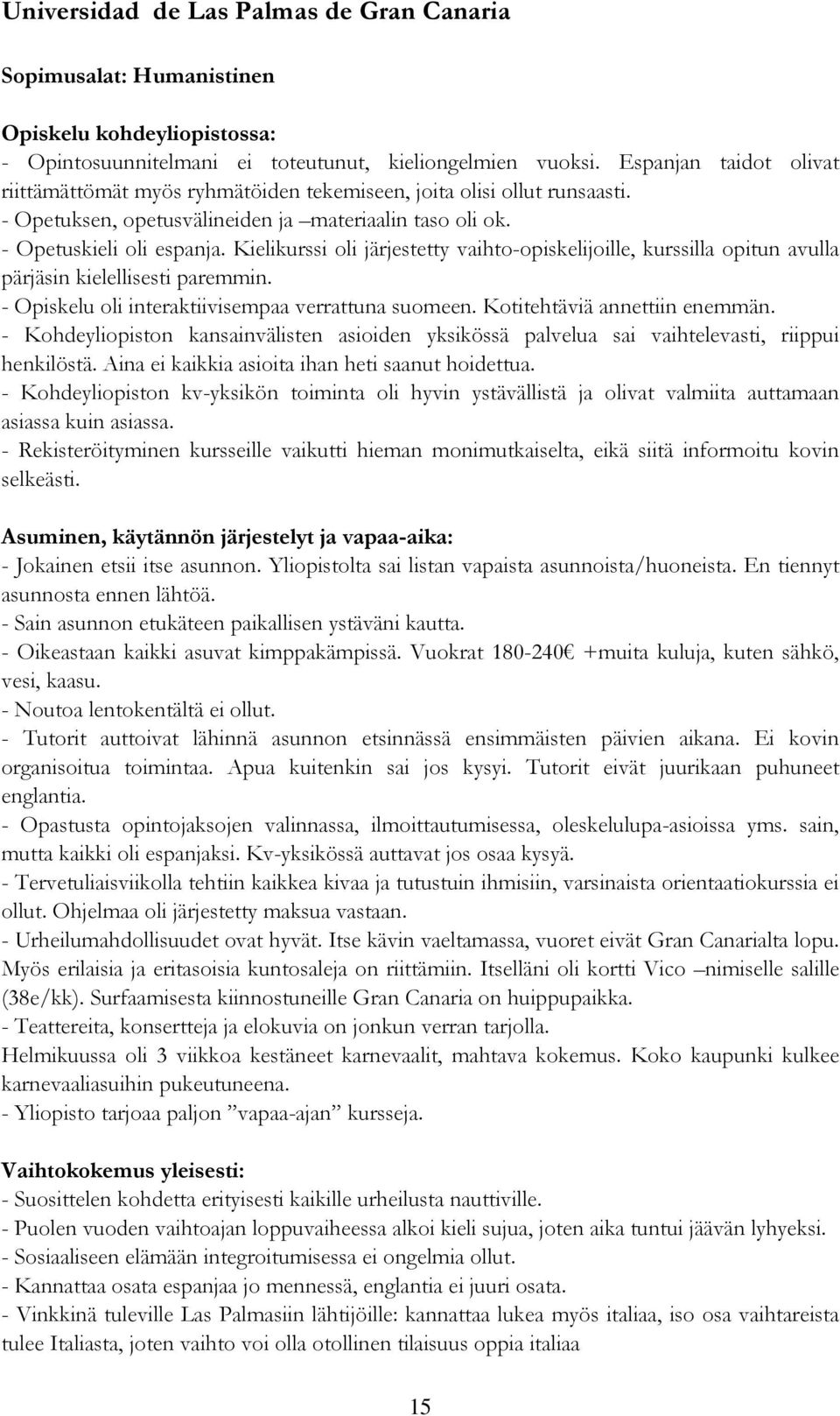 Kielikurssi oli järjestetty vaihto-opiskelijoille, kurssilla opitun avulla pärjäsin kielellisesti paremmin. - Opiskelu oli interaktiivisempaa verrattuna suomeen. Kotitehtäviä annettiin enemmän.