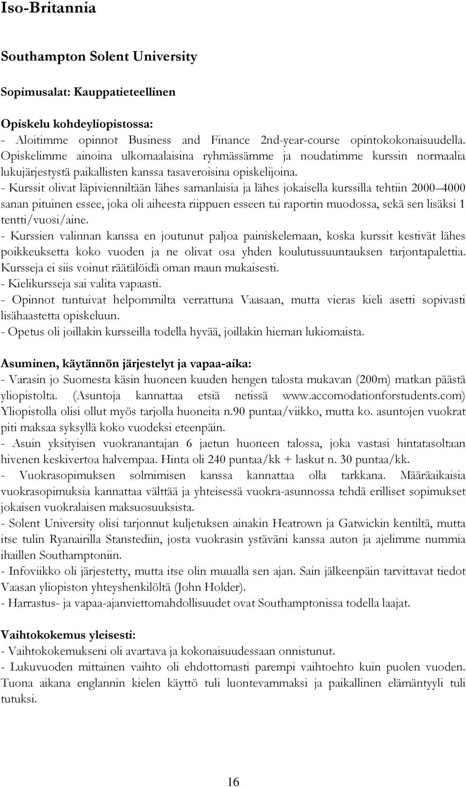 - Kurssit olivat läpivienniltään lähes samanlaisia ja lähes jokaisella kurssilla tehtiin 2000 4000 sanan pituinen essee, joka oli aiheesta riippuen esseen tai raportin muodossa, sekä sen lisäksi 1