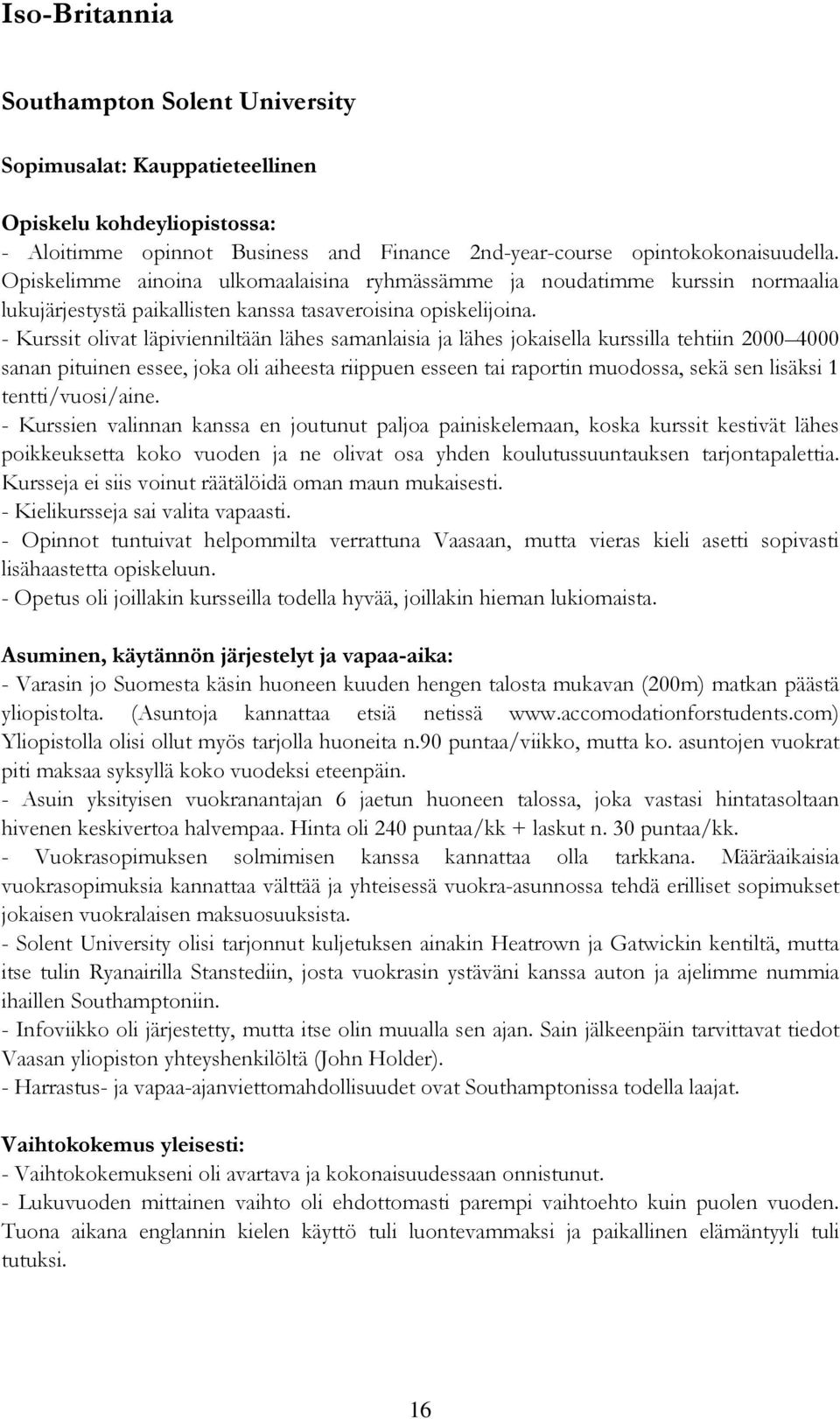 - Kurssit olivat läpivienniltään lähes samanlaisia ja lähes jokaisella kurssilla tehtiin 2000 4000 sanan pituinen essee, joka oli aiheesta riippuen esseen tai raportin muodossa, sekä sen lisäksi 1