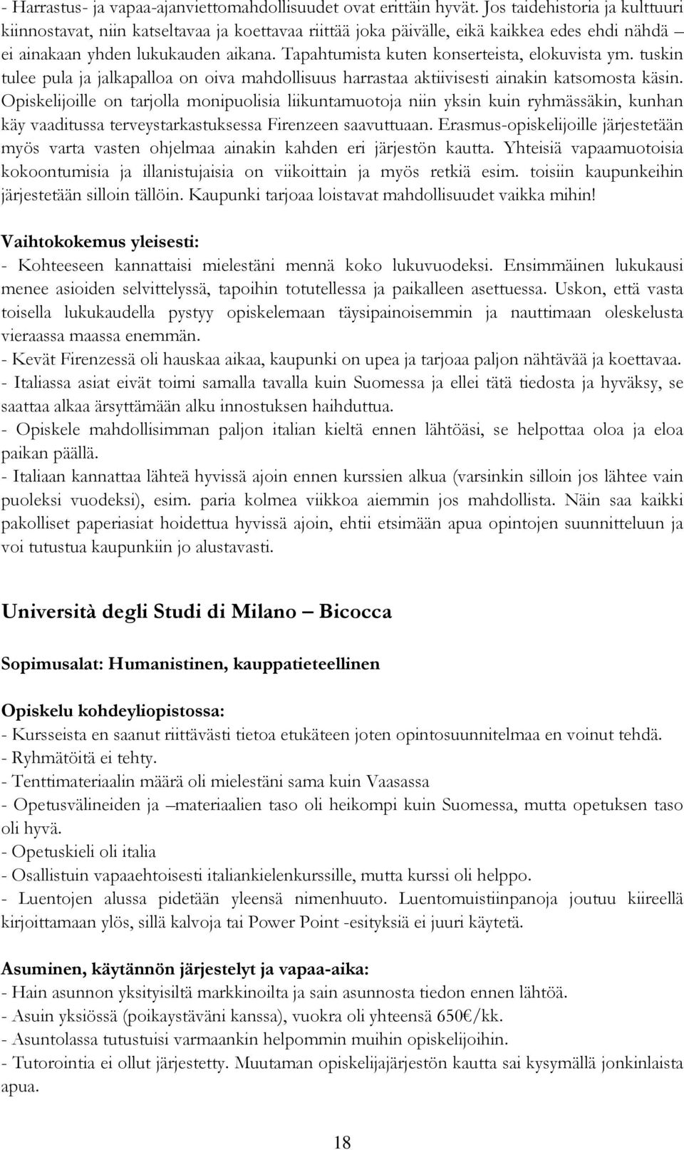 Tapahtumista kuten konserteista, elokuvista ym. tuskin tulee pula ja jalkapalloa on oiva mahdollisuus harrastaa aktiivisesti ainakin katsomosta käsin.