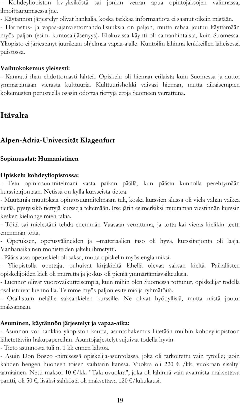 Yliopisto ei järjestänyt juurikaan ohjelmaa vapaa-ajalle. Kuntoilin lähinnä lenkkeillen läheisessä puistossa. - Kannatti ihan ehdottomasti lähteä.