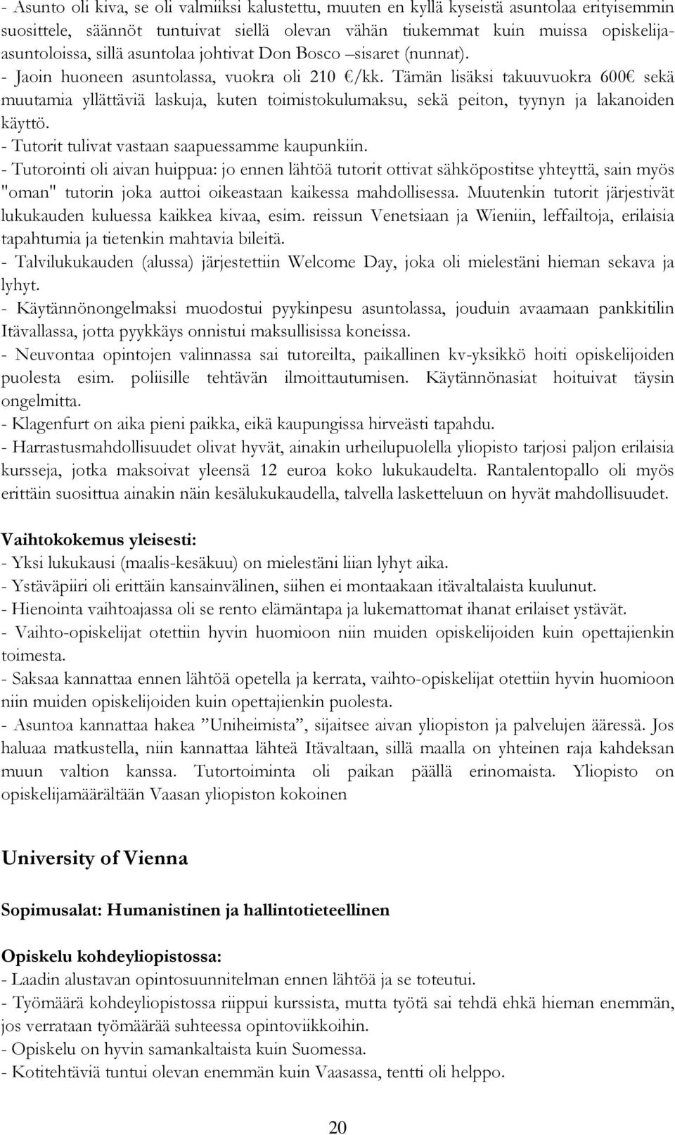 Tämän lisäksi takuuvuokra 600 sekä muutamia yllättäviä laskuja, kuten toimistokulumaksu, sekä peiton, tyynyn ja lakanoiden käyttö. - Tutorit tulivat vastaan saapuessamme kaupunkiin.