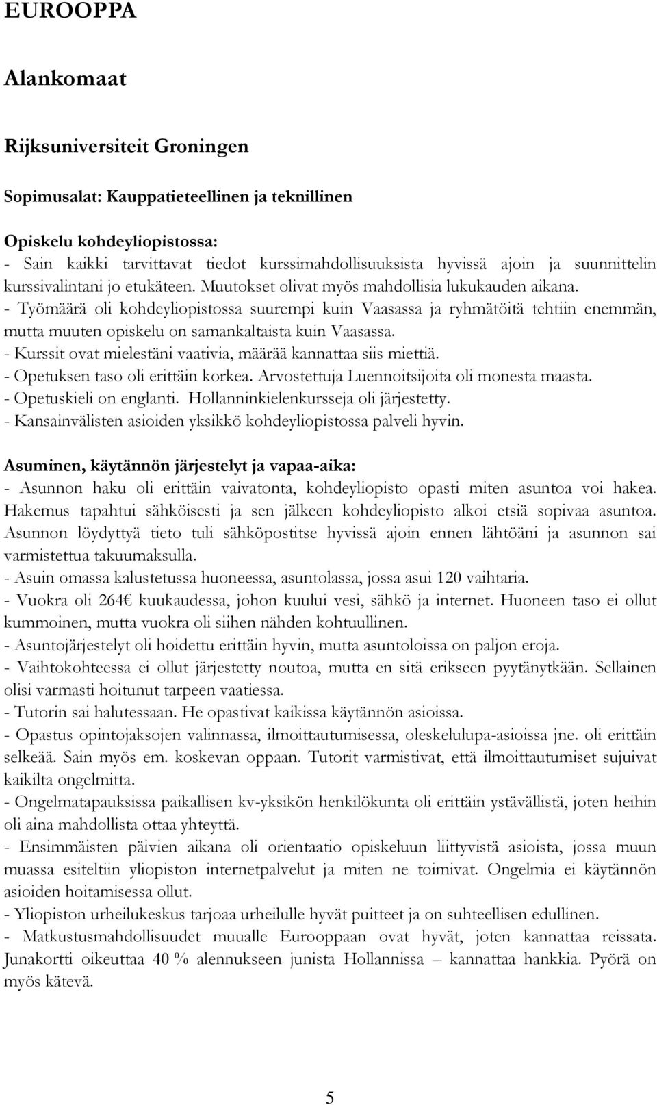 - Työmäärä oli kohdeyliopistossa suurempi kuin Vaasassa ja ryhmätöitä tehtiin enemmän, mutta muuten opiskelu on samankaltaista kuin Vaasassa.