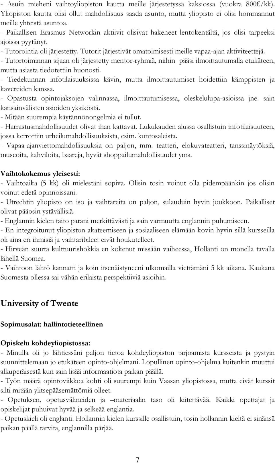 - Paikallisen Erasmus Networkin aktiivit olisivat hakeneet lentokentältä, jos olisi tarpeeksi ajoissa pyytänyt. - Tutorointia oli järjestetty.