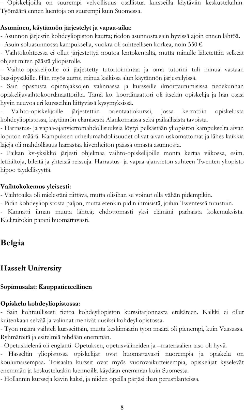 - Vaihtokohteessa ei ollut järjestettyä noutoa lentokentältä, mutta minulle lähetettiin selkeät ohjeet miten päästä yliopistolle.