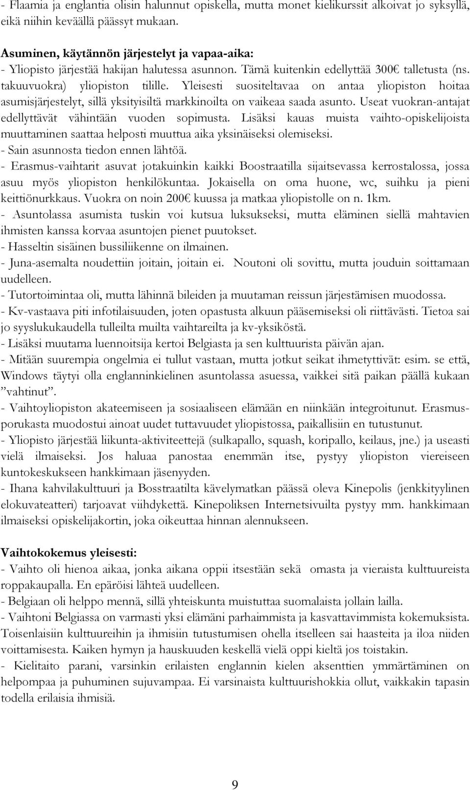 Yleisesti suositeltavaa on antaa yliopiston hoitaa asumisjärjestelyt, sillä yksityisiltä markkinoilta on vaikeaa saada asunto. Useat vuokran-antajat edellyttävät vähintään vuoden sopimusta.