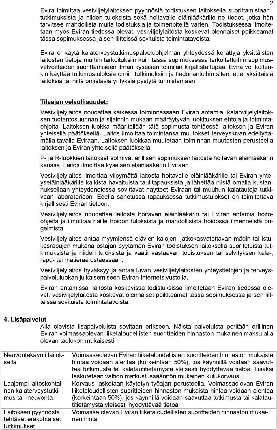 Todistuksessa ilmoitetaan myös Eviran tiedossa olevat, vesiviljelylaitosta koskevat olennaiset poikkeamat tässä sopimuksessa ja sen liitteissä sovituista toimintatavoista.