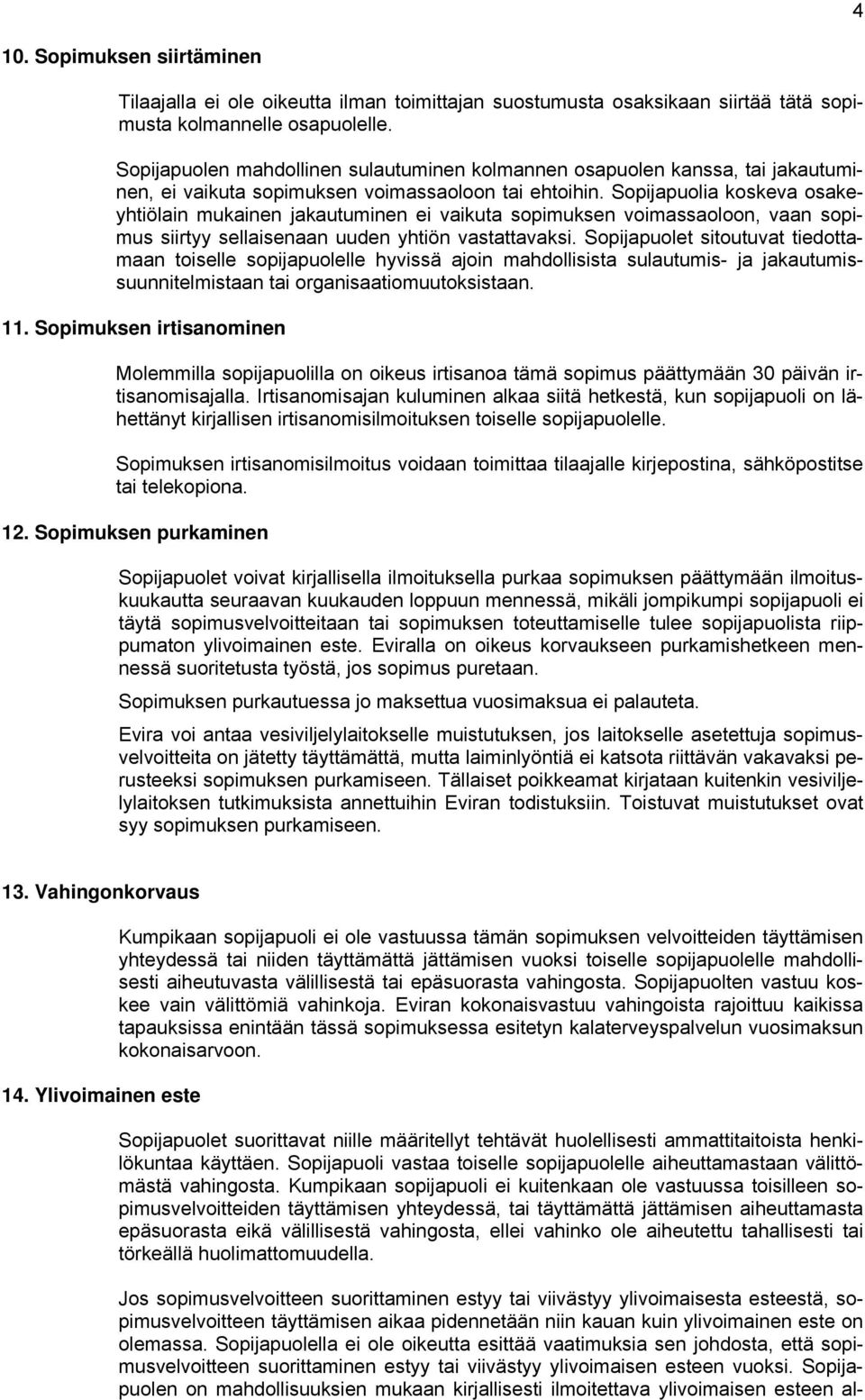 Sopijapuolia koskeva osakeyhtiölain mukainen jakautuminen ei vaikuta sopimuksen voimassaoloon, vaan sopimus siirtyy sellaisenaan uuden yhtiön vastattavaksi.
