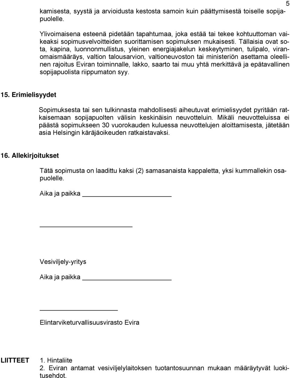 Tällaisia ovat sota, kapina, luonnonmullistus, yleinen energiajakelun keskeytyminen, tulipalo, viranomaismääräys, valtion talousarvion, valtioneuvoston tai ministeriön asettama oleellinen rajoitus