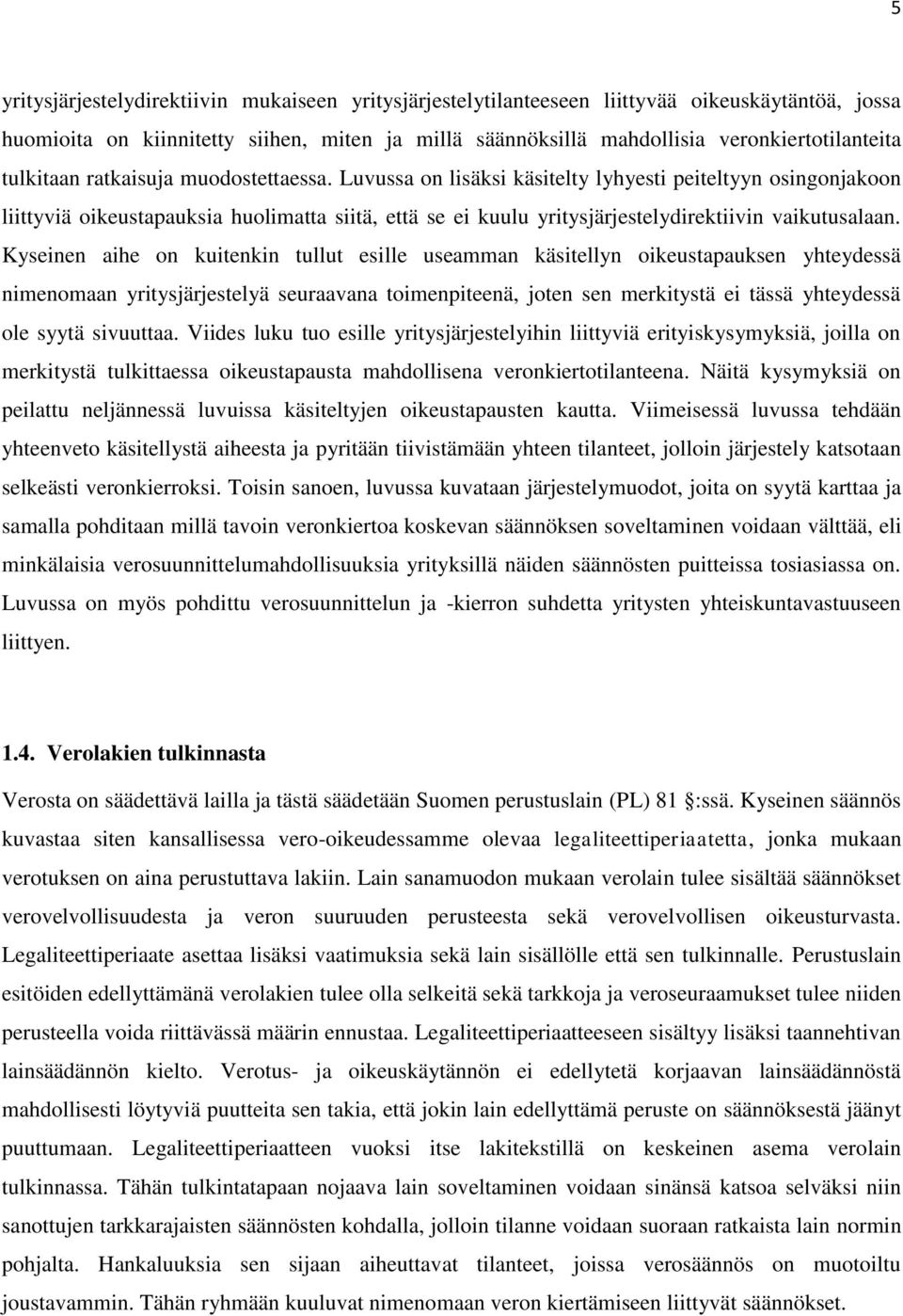 Luvussa on lisäksi käsitelty lyhyesti peiteltyyn osingonjakoon liittyviä oikeustapauksia huolimatta siitä, että se ei kuulu yritysjärjestelydirektiivin vaikutusalaan.
