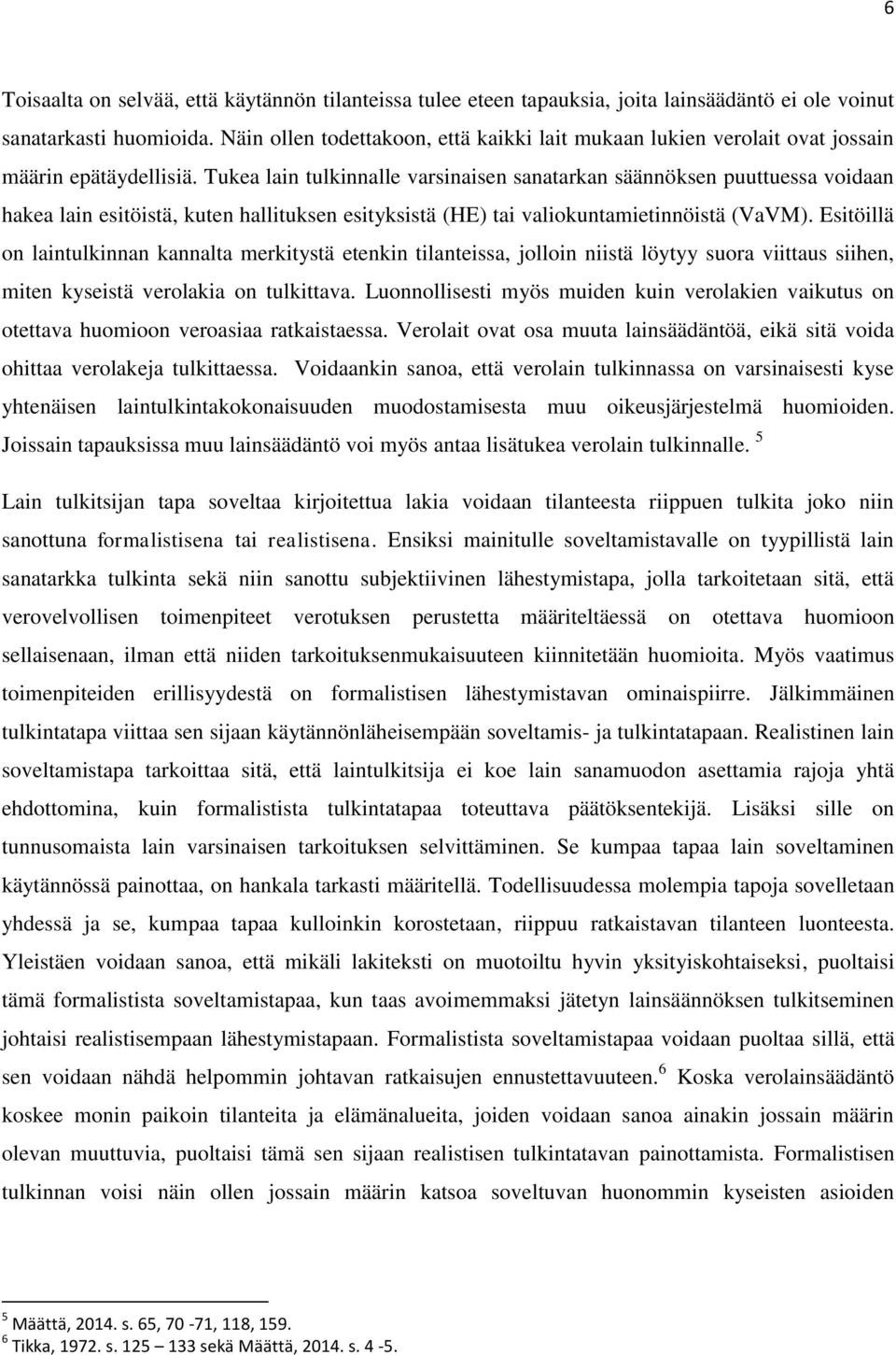 Tukea lain tulkinnalle varsinaisen sanatarkan säännöksen puuttuessa voidaan hakea lain esitöistä, kuten hallituksen esityksistä (HE) tai valiokuntamietinnöistä (VaVM).