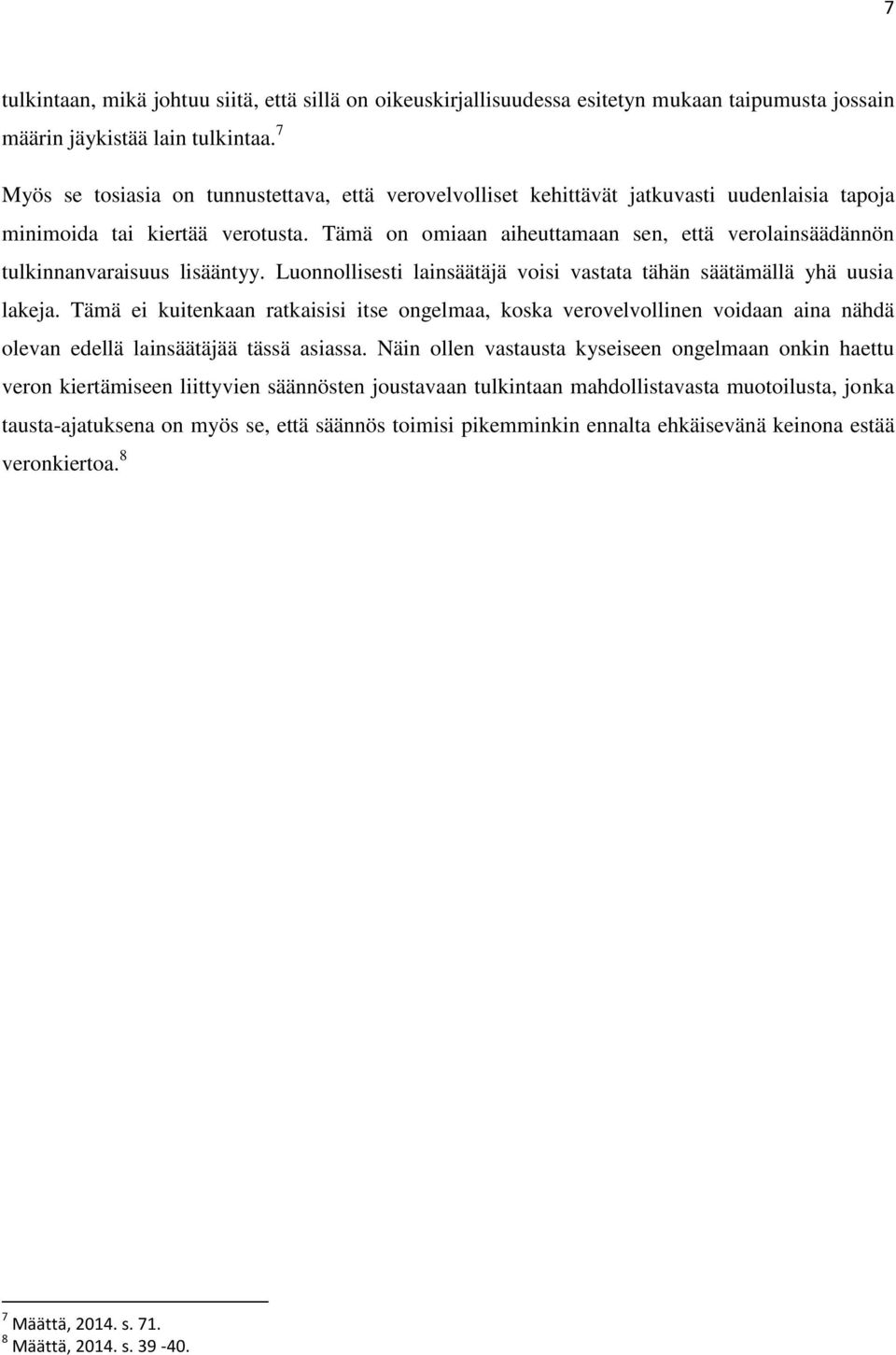 Tämä on omiaan aiheuttamaan sen, että verolainsäädännön tulkinnanvaraisuus lisääntyy. Luonnollisesti lainsäätäjä voisi vastata tähän säätämällä yhä uusia lakeja.