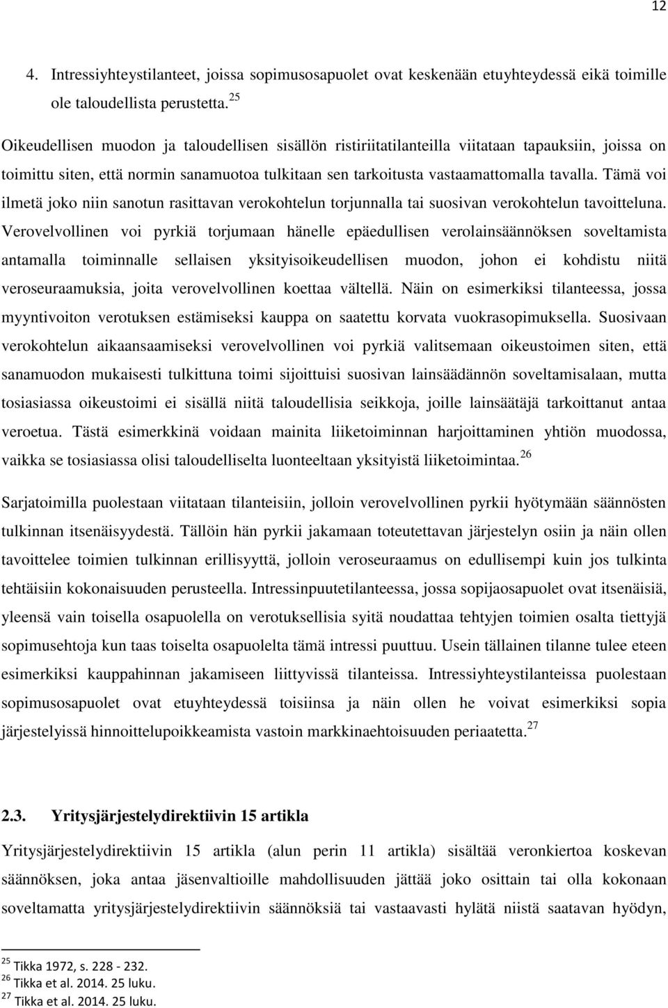 Tämä voi ilmetä joko niin sanotun rasittavan verokohtelun torjunnalla tai suosivan verokohtelun tavoitteluna.