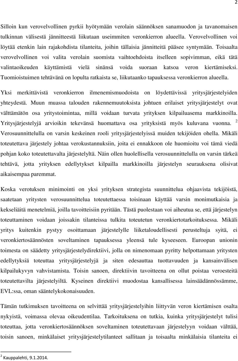Toisaalta verovelvollinen voi valita verolain suomista vaihtoehdoista itselleen sopivimman, eikä tätä valintaoikeuden käyttämistä vielä sinänsä voida suoraan katsoa veron kiertämiseksi.