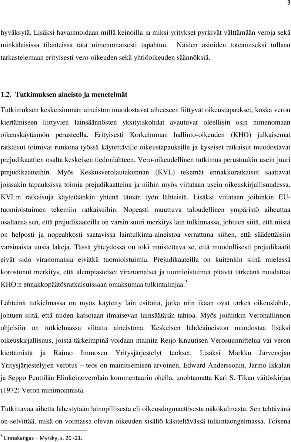 Tutkimuksen aineisto ja menetelmät Tutkimuksen keskeisimmän aineiston muodostavat aiheeseen liittyvät oikeustapaukset, koska veron kiertämiseen liittyvien lainsäännösten yksityiskohdat avautuvat