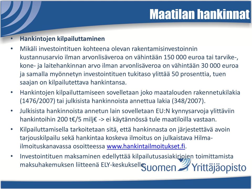 Hankintojen kilpailuttamiseen sovelletaan joko maatalouden rakennetukilakia (1476/2007) tai julkisista hankinnoista annettua lakia (348/2007).