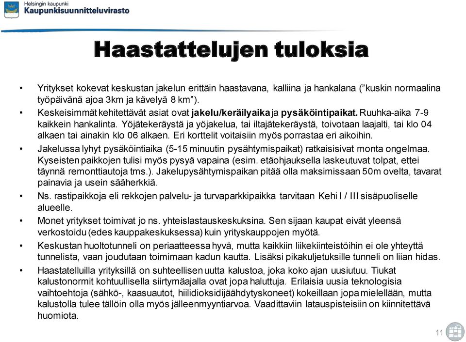 Yöjätekeräystä ja yöjakelua, tai iltajätekeräystä, toivotaan laajalti, tai klo 04 alkaen tai ainakin klo 06 alkaen. Eri korttelit voitaisiin myös porrastaa eri aikoihin.