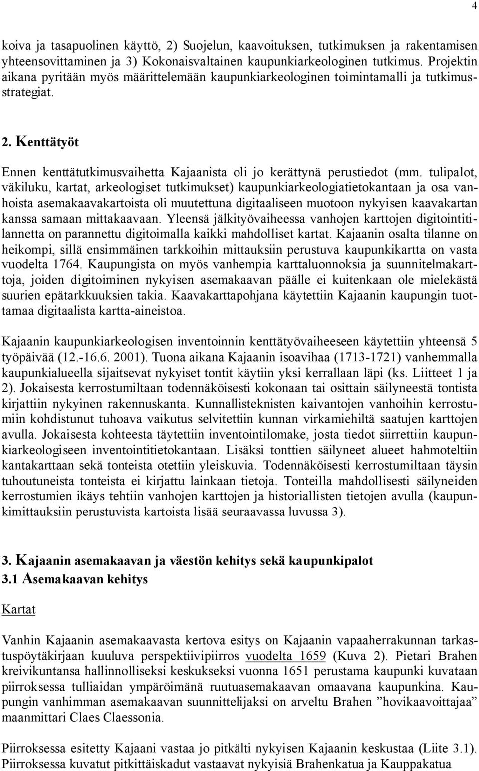 tulipalot, väkiluku, kartat, arkeologiset tutkimukset) kaupunkiarkeologiatietokantaan ja osa vanhoista asemakaavakartoista oli muutettuna digitaaliseen muotoon nykyisen kaavakartan kanssa samaan