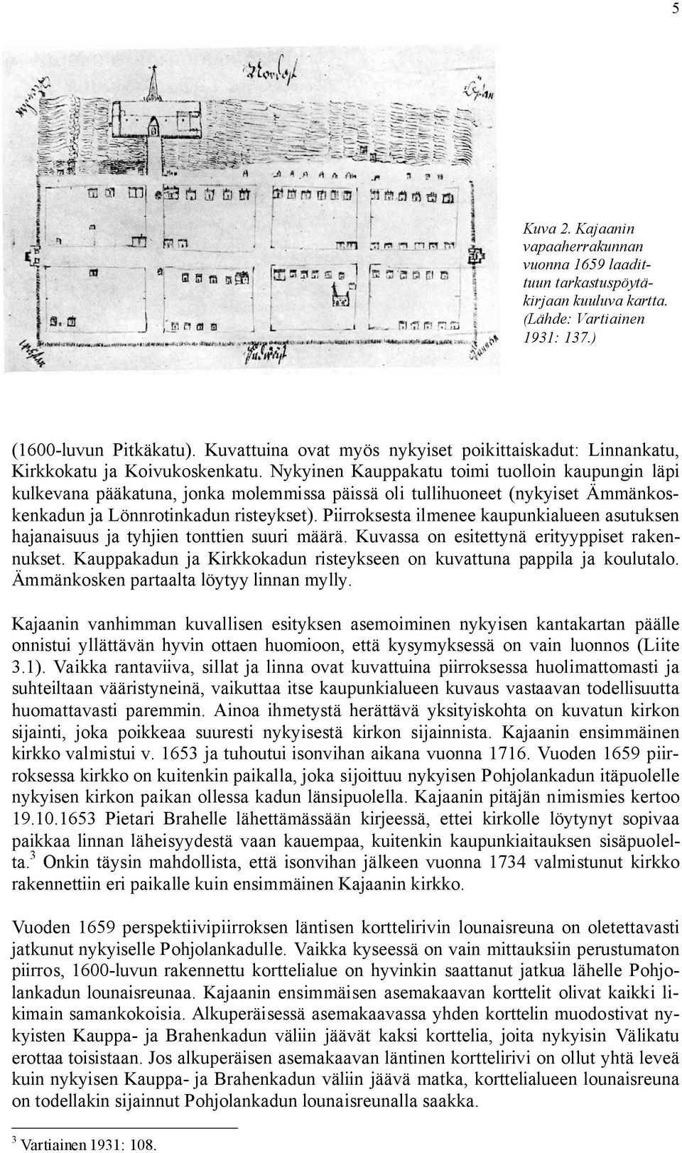 Nykyinen Kauppakatu toimi tuolloin kaupungin läpi kulkevana pääkatuna, jonka molemmissa päissä oli tullihuoneet (nykyiset Ämmänkoskenkadun ja Lönnrotinkadun risteykset).