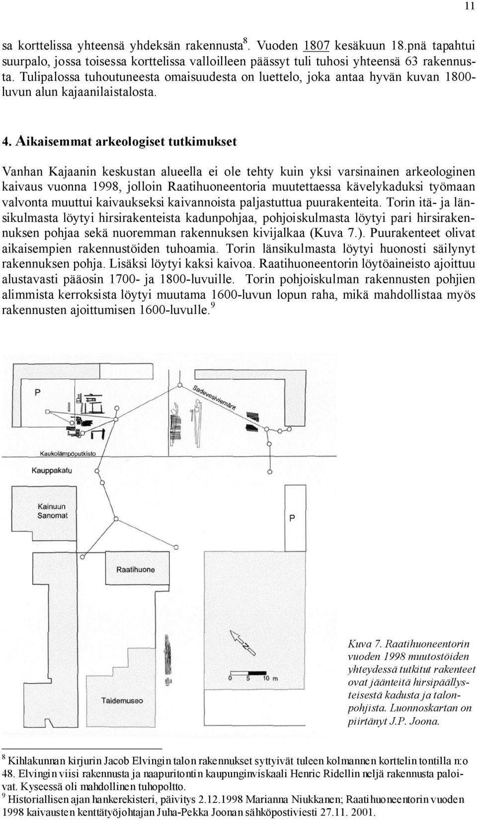 . Aikaisemmat arkeologiset tutkimukset anhan Kajaanin keskustan alueella ei ole tehty kuin yksi varsinainen arkeologinen kaivaus vuonna 998, jolloin Raatihuoneentoria muutettaessa kävelykaduksi