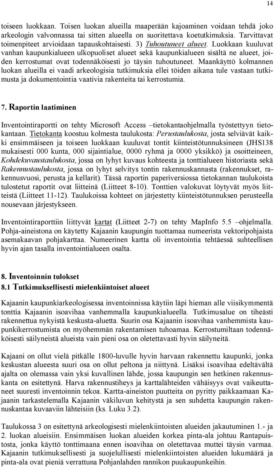 Luokkaan kuuluvat vanhan kaupunkialueen ulkopuoliset alueet sekä kaupunkialueen sisältä ne alueet, joiden kerrostumat ovat todennäköisesti jo täysin tuhoutuneet.