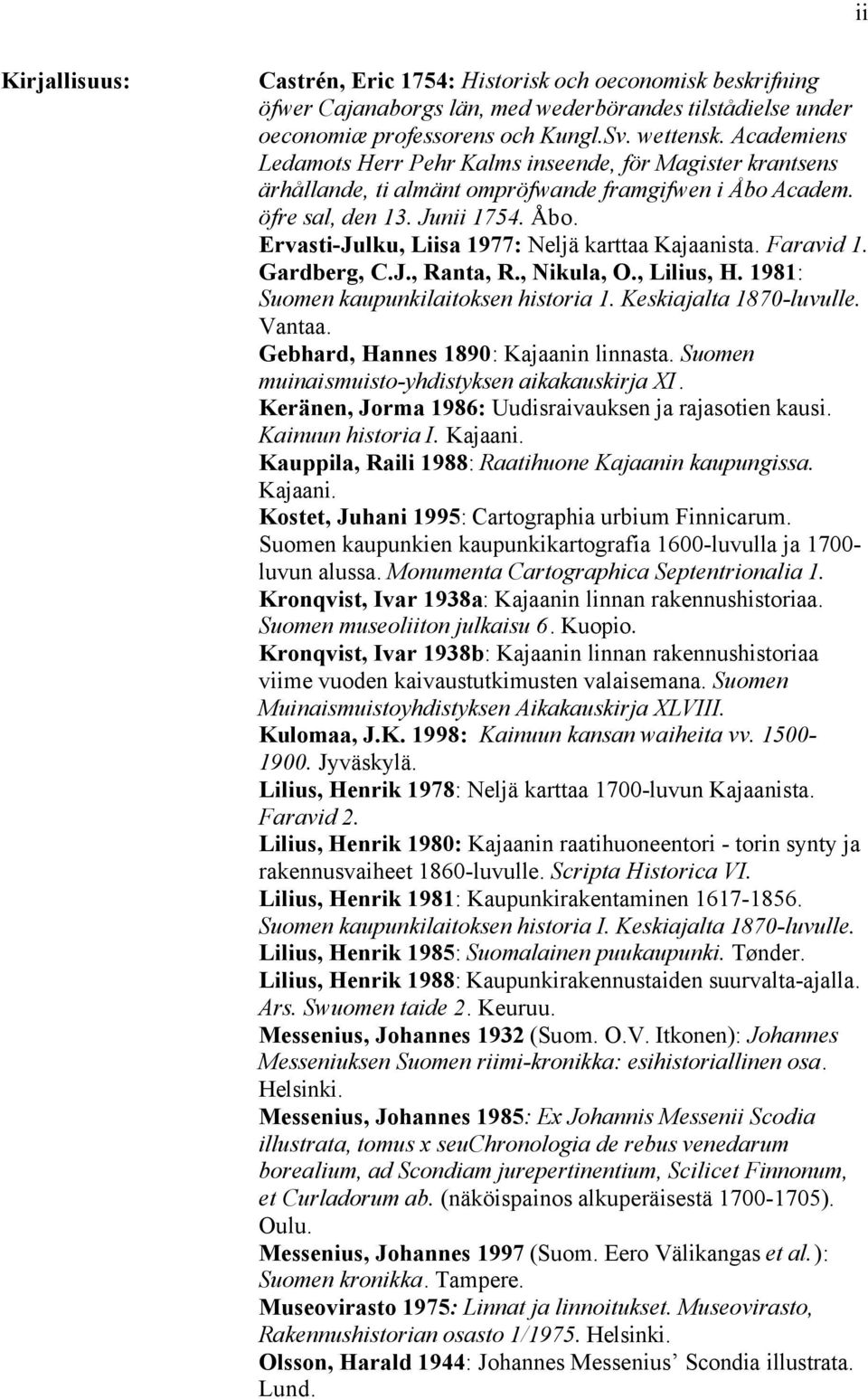 Faravid. Gardberg, C.J., Ranta, R., Nikula, O., Lilius, H. 98: Suomen kaupunkilaitoksen historia. Keskiajalta 80-luvulle. antaa. Gebhard, Hannes 890: Kajaanin linnasta.