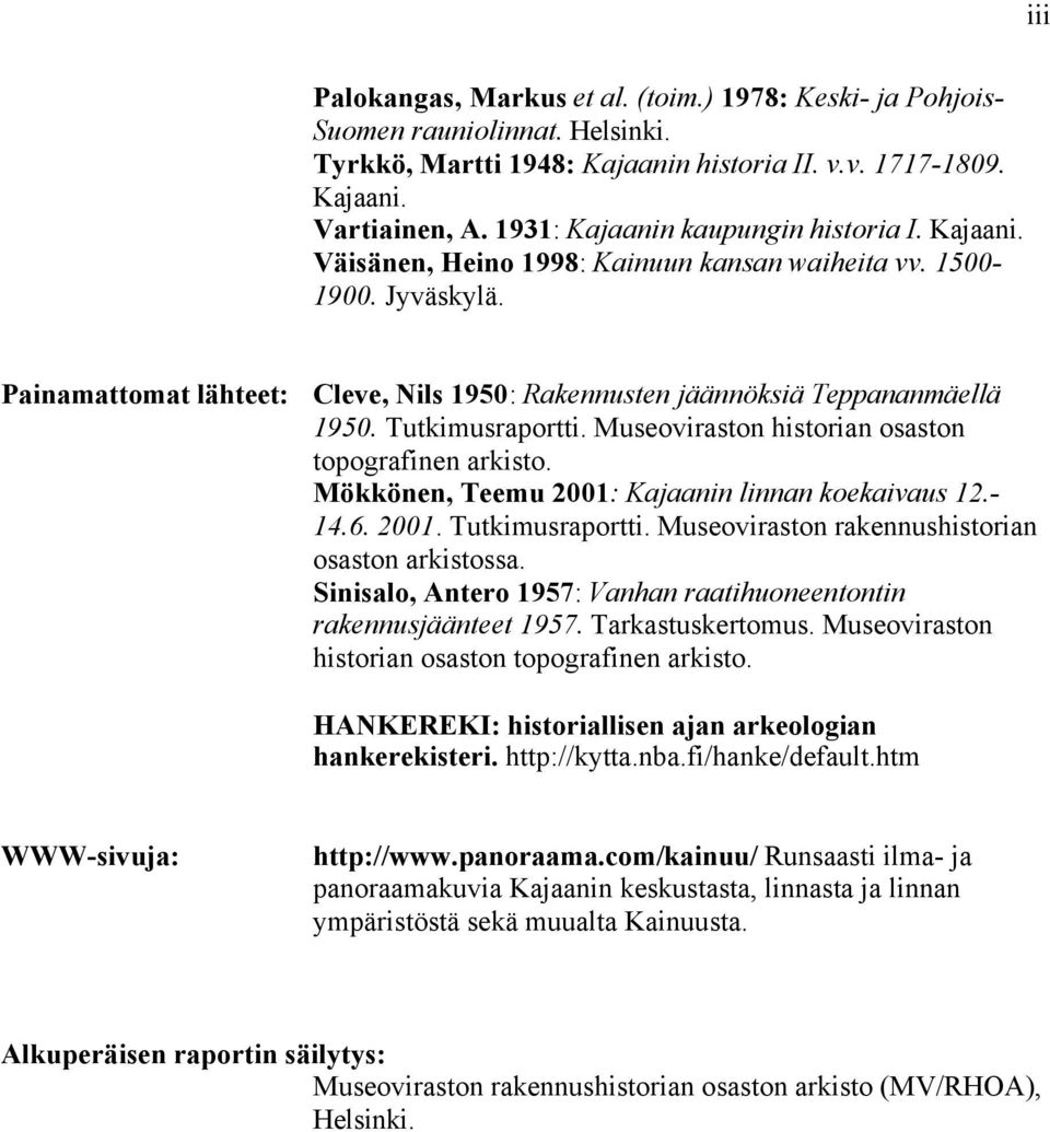 Museoviraston historian osaston topografinen arkisto. Mökkönen, Teemu 00: Kajaanin linnan koekaivaus.-.. 00. Tutkimusraportti. Museoviraston rakennushistorian osaston arkistossa.