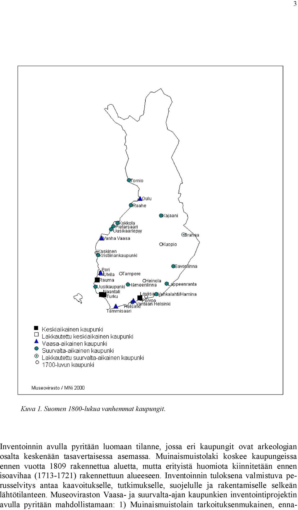 Muinaismuistolaki koskee kaupungeissa ennen vuotta 809 rakennettua aluetta, mutta erityistä huomiota kiinnitetään ennen isoavihaa (-) rakennettuun