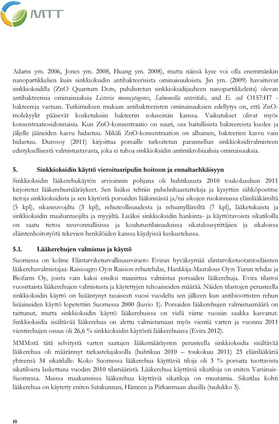 coli O157:H7 - bakteereja vastaan. Tutkimuksen mukaan antibakteeristen ominaisuuksien edellytys on, että ZnOmolekyylit pääsevät kosketuksiin bakteerin soluseinän kanssa.